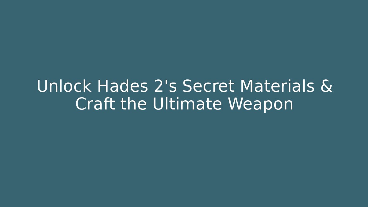Unlock Hades 2's Secret Materials & Craft the Ultimate Weapon