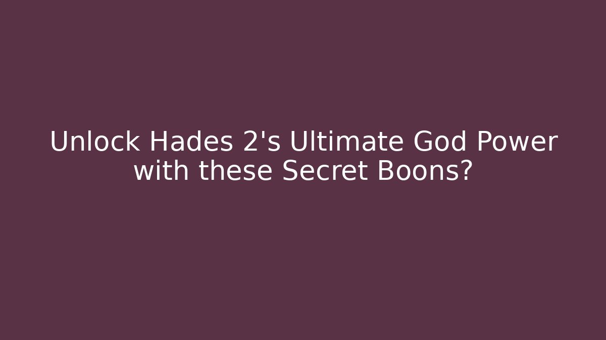 Unlock Hades 2's Ultimate God Power with these Secret Boons?