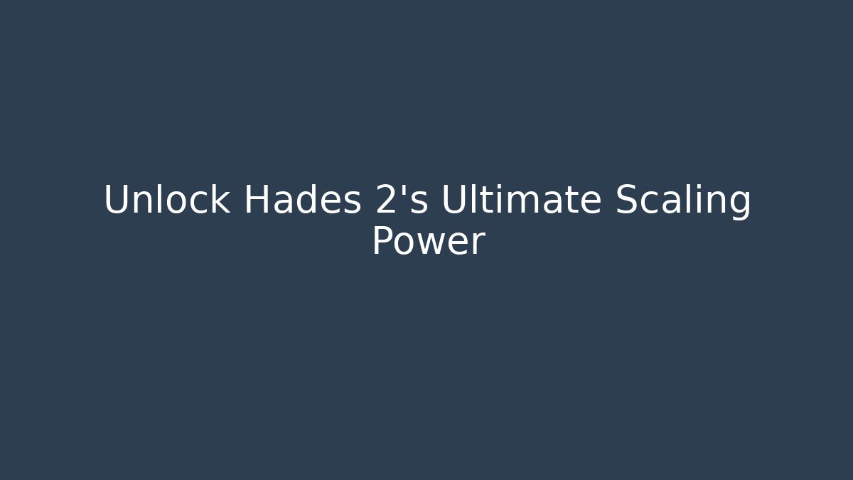 Unlock Hades 2's Ultimate Scaling Power