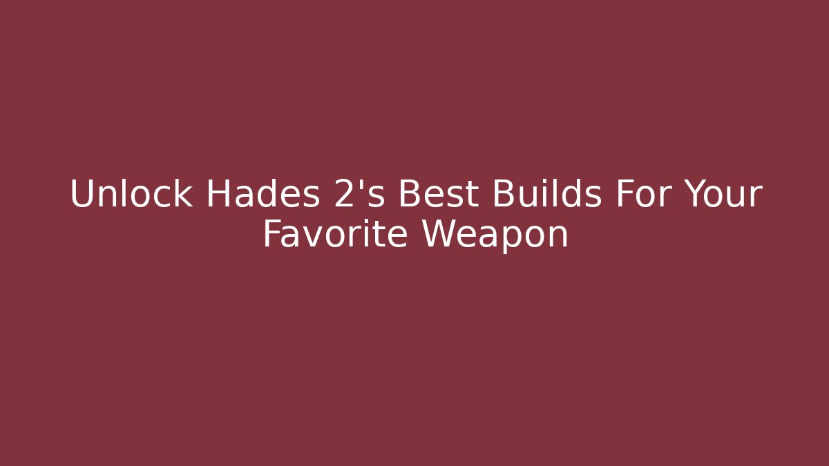 Unlock Hades 2’s Best Builds For Your Favorite Weapon