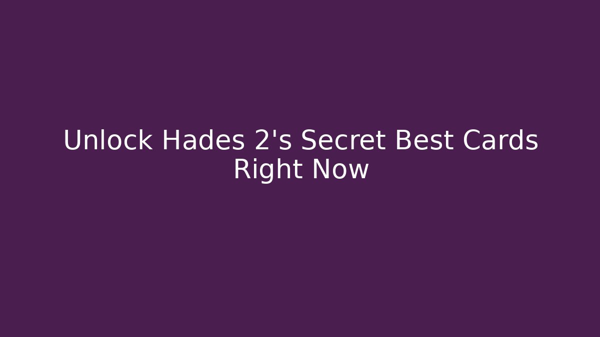 Unlock Hades 2’s Secret Best Cards Right Now