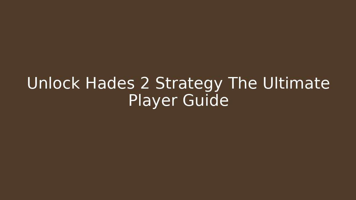 Unlock Hades 2 Strategy The Ultimate Player Guide