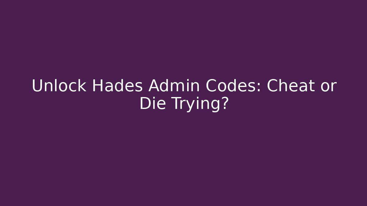 Unlock Hades Admin Codes: Cheat or Die Trying?