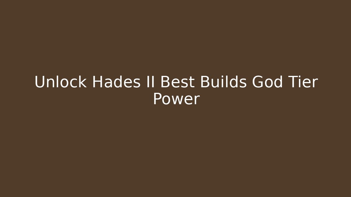 Unlock Hades II Best Builds God Tier Power