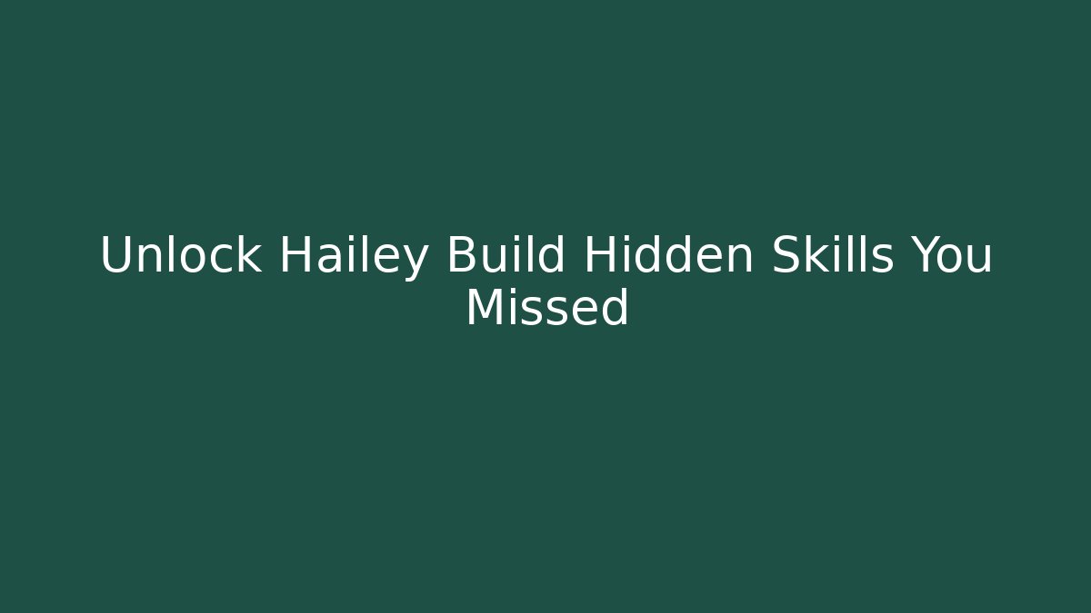 Unlock Hailey Build Hidden Skills You Missed - Critter Realm