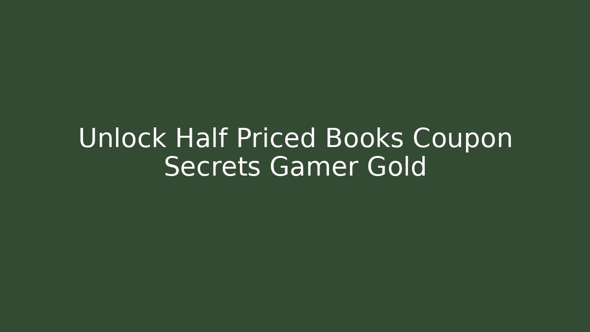 Unlock Half Priced Books Coupon Secrets Gamer Gold