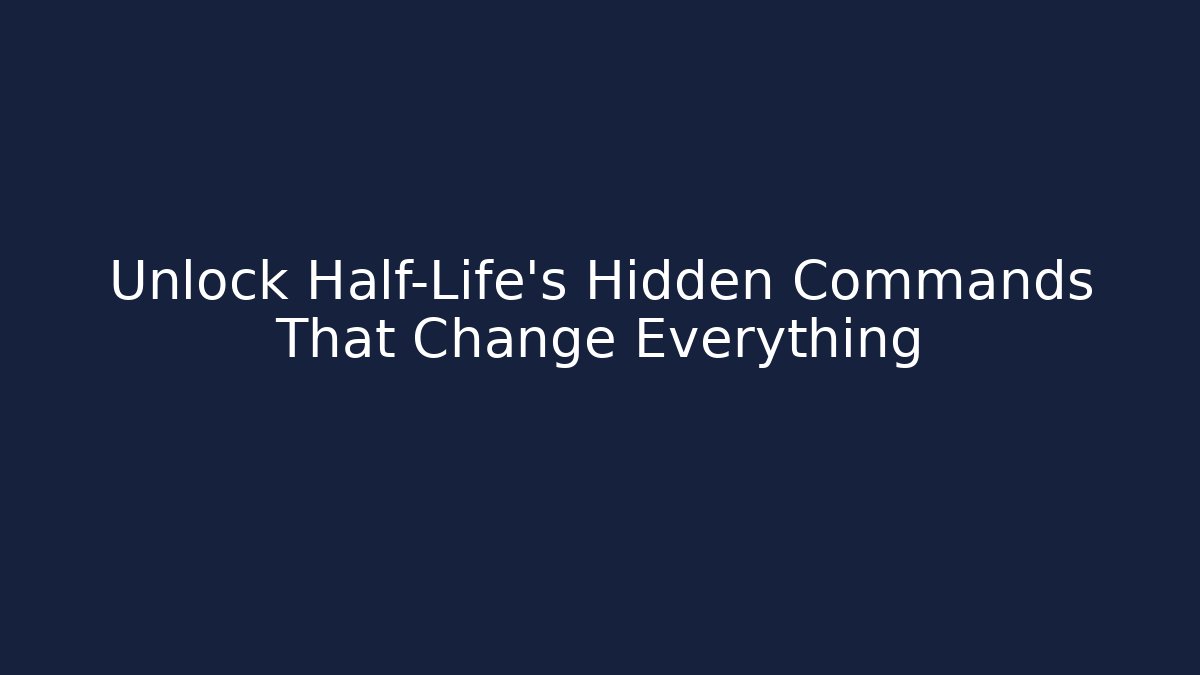 Unlock Half-Life's Hidden Commands That Change Everything