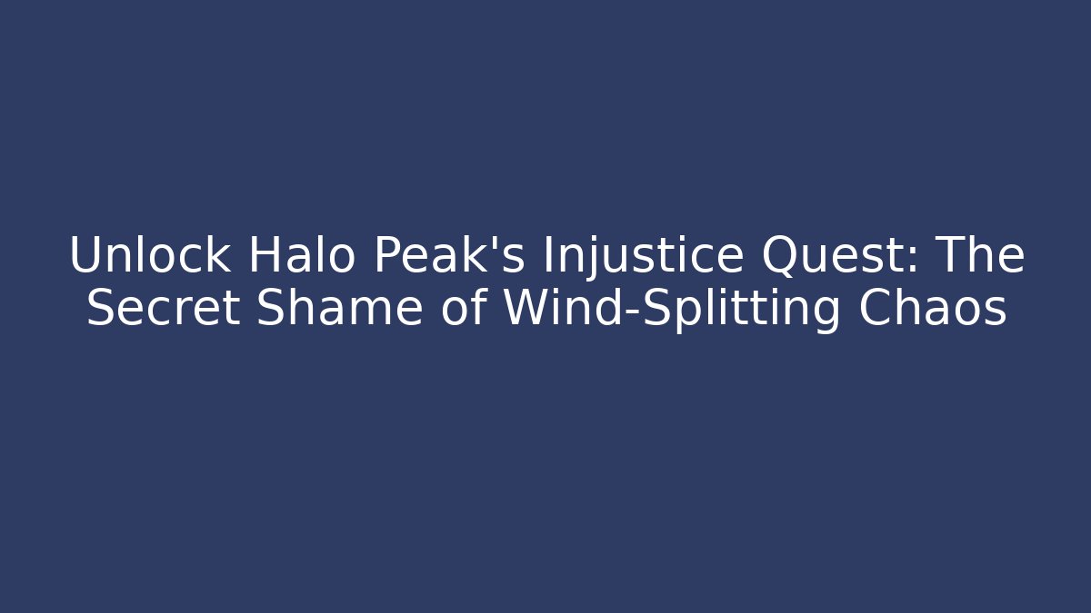 Unlock Halo Peak's Injustice Quest: The Secret Shame of Wind-Splitting Chaos