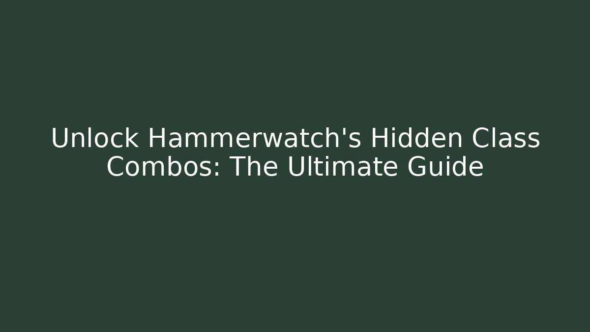 Unlock Hammerwatch's Hidden Class Combos: The Ultimate Guide