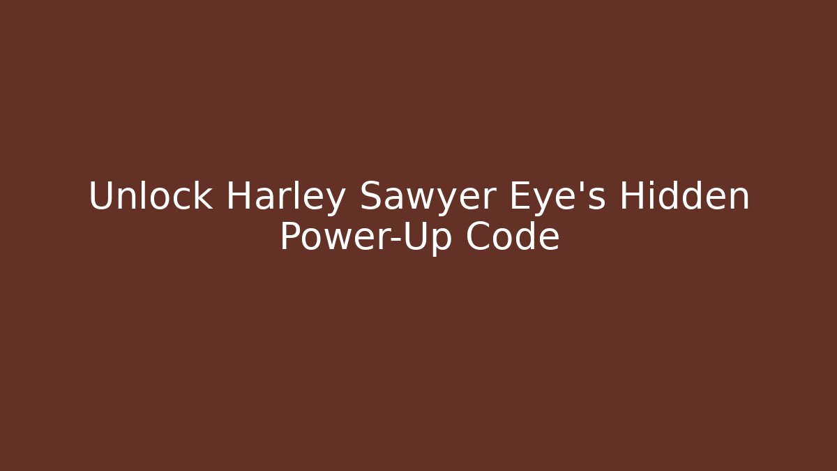 Unlock Harley Sawyer Eye's Hidden Power-Up Code