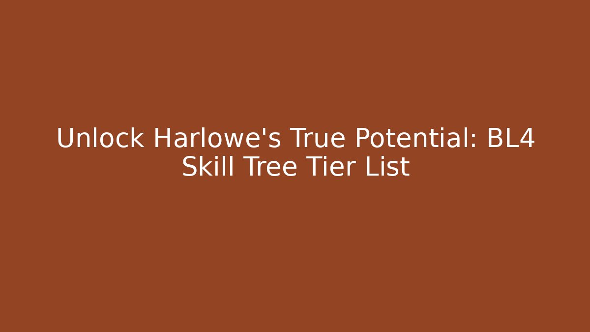 Unlock Harlowe's True Potential: BL4 Skill Tree Tier List