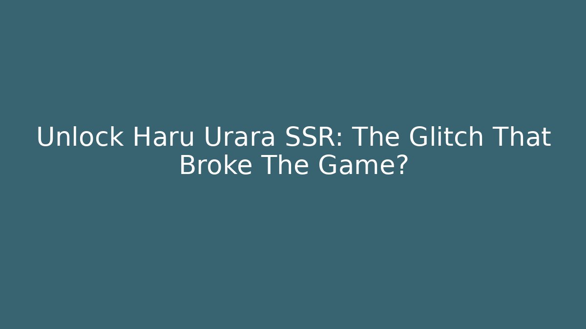 Unlock Haru Urara SSR: The Glitch That Broke The Game?