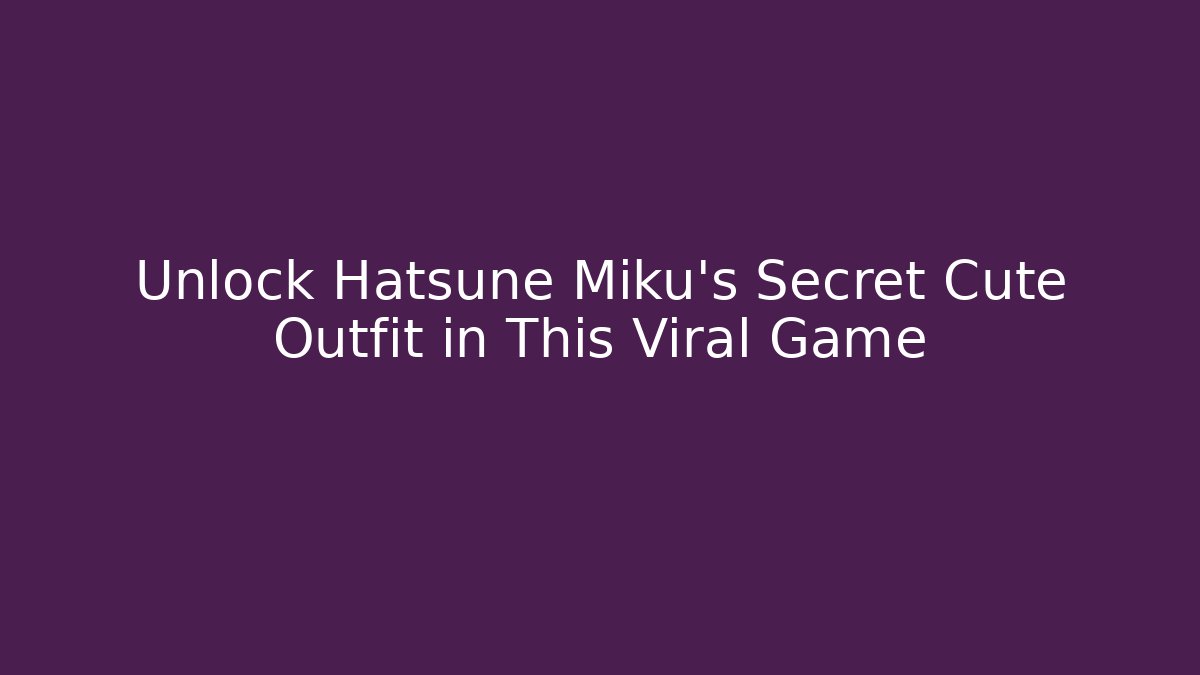 Unlock Hatsune Miku's Secret Cute Outfit in This Viral Game