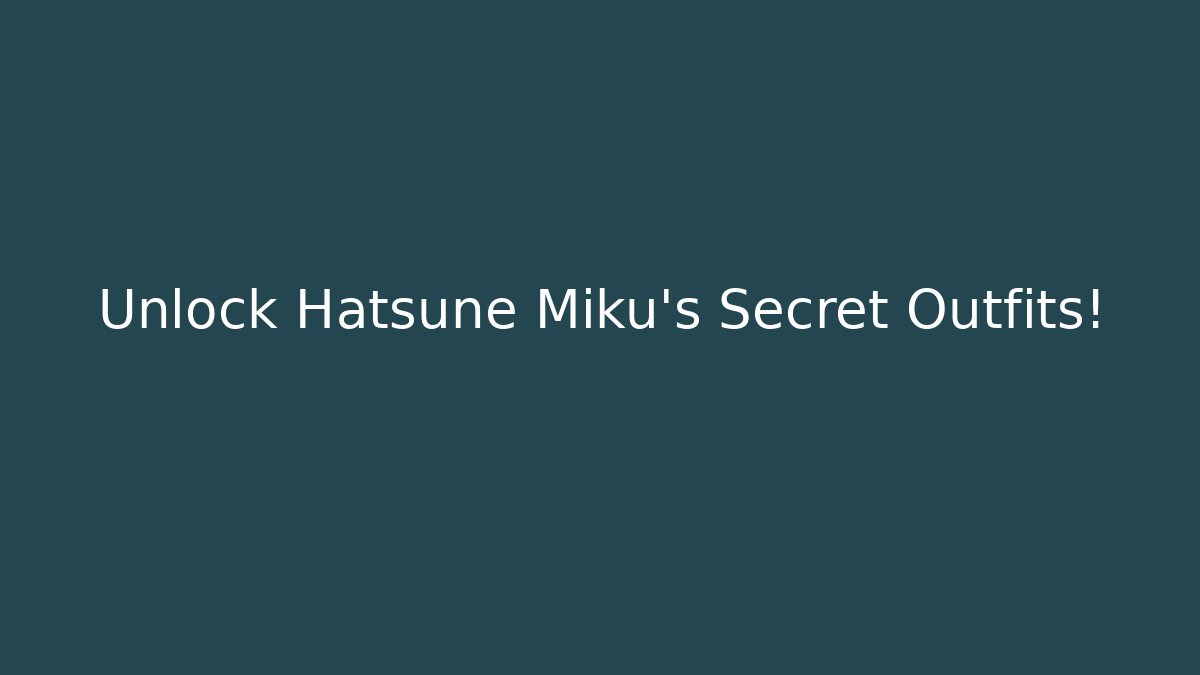 Unlock Hatsune Miku's Secret Outfits!