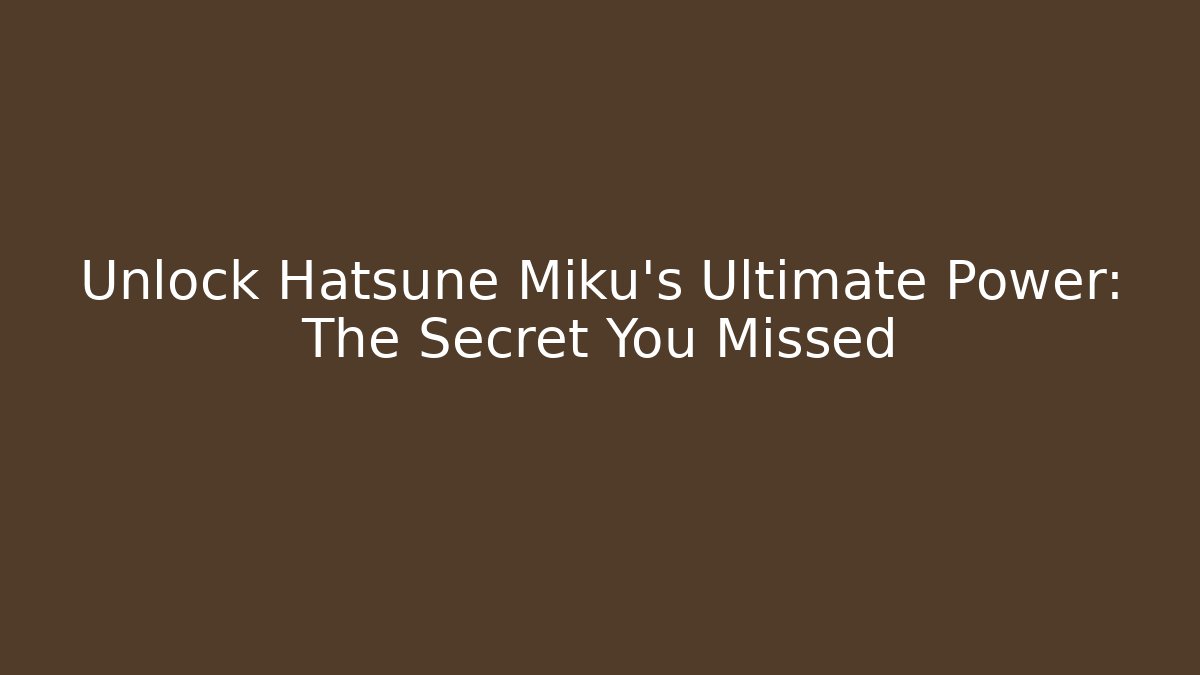 Unlock Hatsune Miku's Ultimate Power: The Secret You Missed - Critter Realm