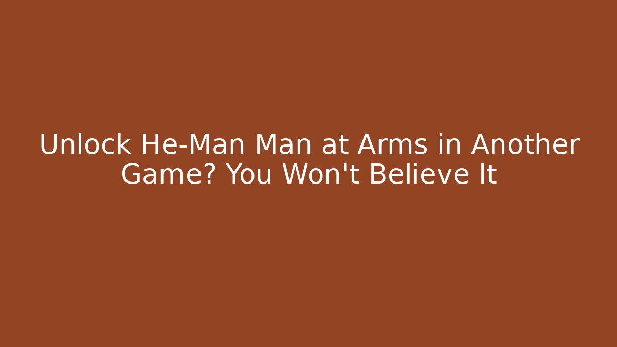 Unlock He-Man Man at Arms in Another Game? You Won't Believe It