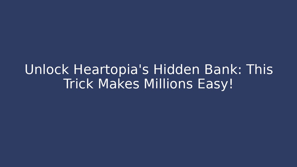 Unlock Heartopia's Hidden Bank: This Trick Makes Millions Easy! - Critter Realm