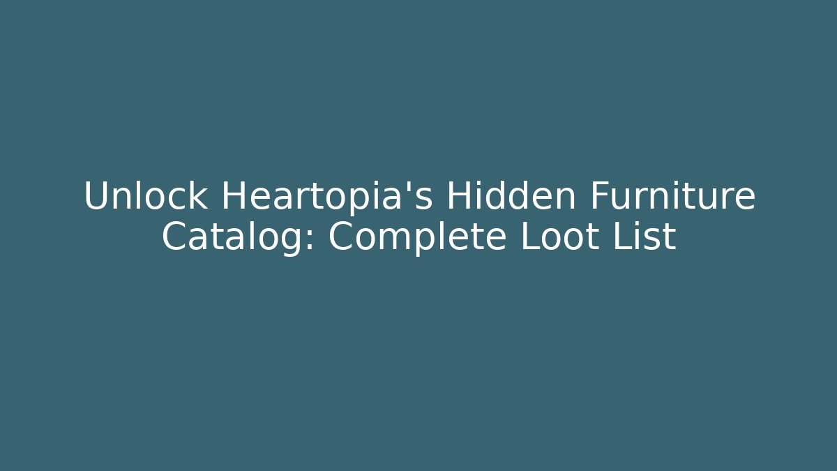 Unlock Heartopia's Hidden Furniture Catalog: Complete Loot List