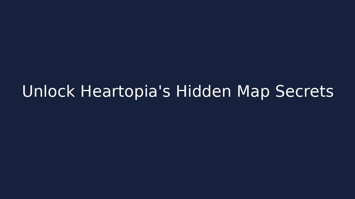 Unlock Heartopia's Hidden Map Secrets