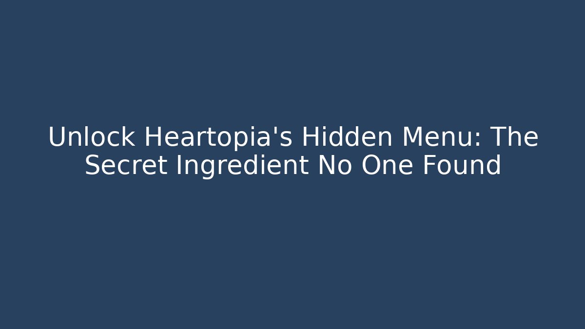 Unlock Heartopia's Hidden Menu: The Secret Ingredient No One Found