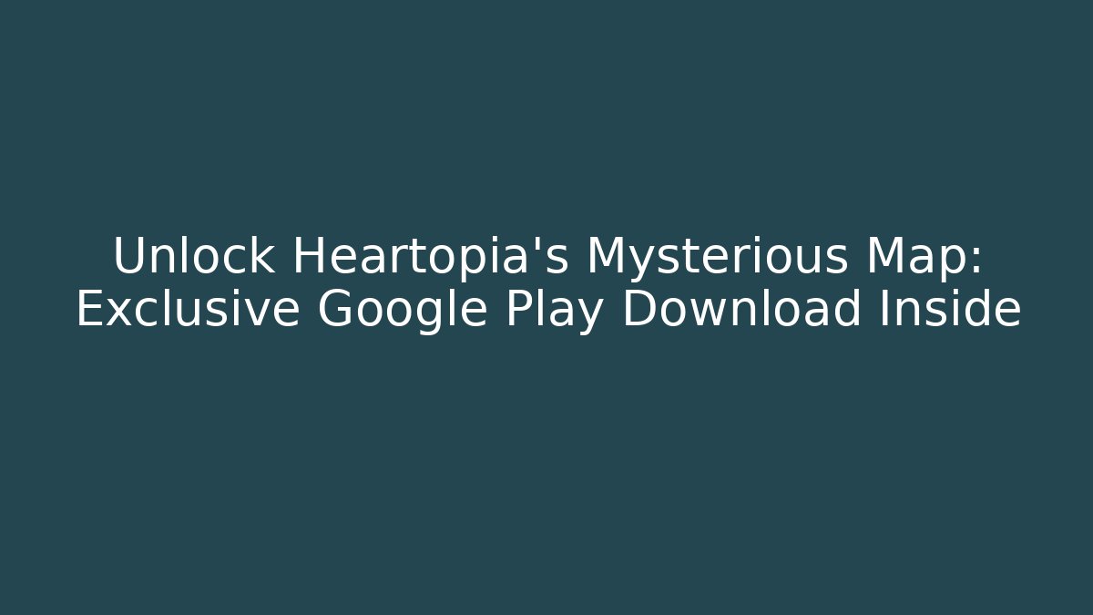 Unlock Heartopia's Mysterious Map: Exclusive Google Play Download Inside