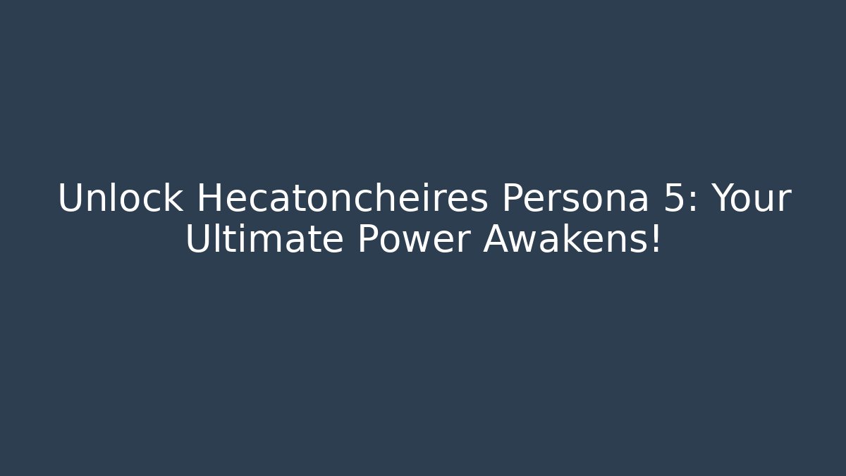 Unlock Hecatoncheires Persona 5: Your Ultimate Power Awakens!