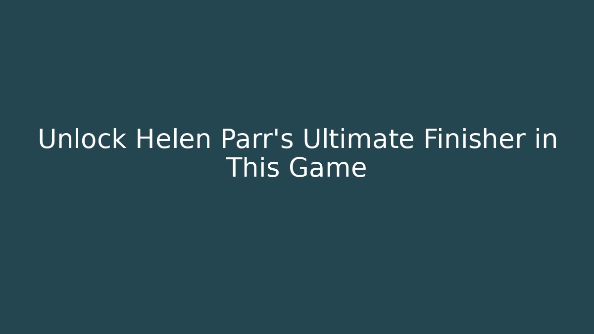 Unlock Helen Parr's Ultimate Finisher in This Game