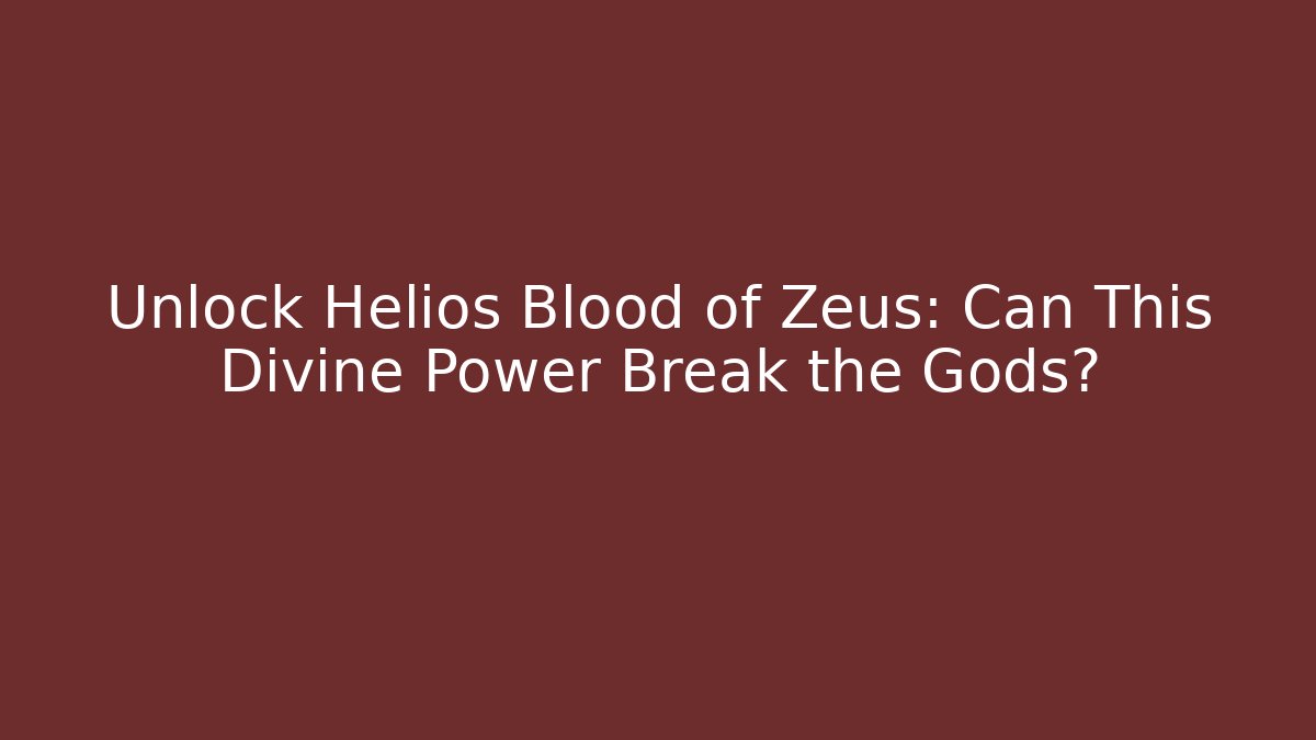 Unlock Helios Blood of Zeus: Can This Divine Power Break the Gods?