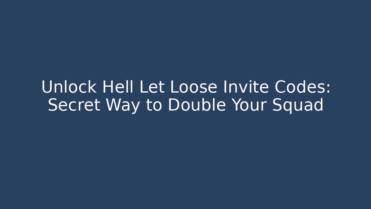 Unlock Hell Let Loose Invite Codes: Secret Way to Double Your Squad