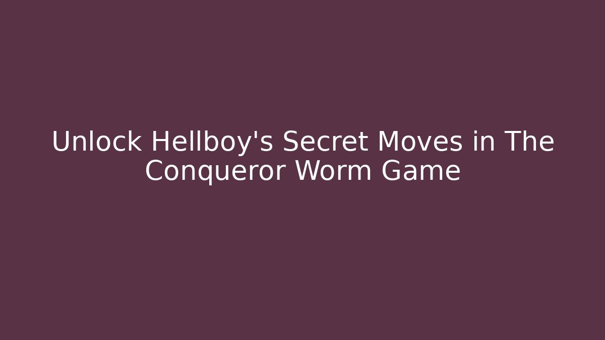 Unlock Hellboy's Secret Moves in The Conqueror Worm Game