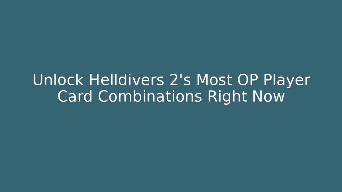 Unlock Helldivers 2's Most OP Player Card Combinations Right Now