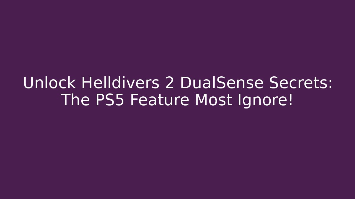 Unlock Helldivers 2 DualSense Secrets: The PS5 Feature Most Ignore!
