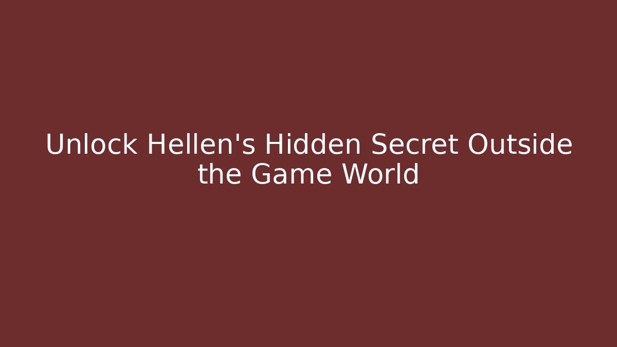 Unlock Hellen's Hidden Secret Outside the Game World