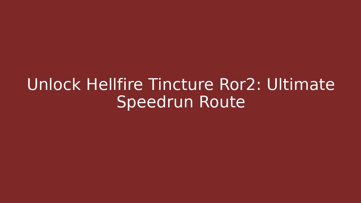 Unlock Hellfire Tincture Ror2: Ultimate Speedrun Route