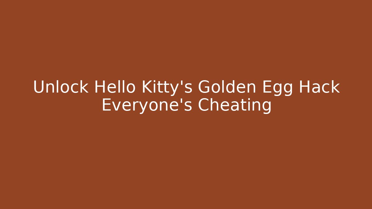 Unlock Hello Kitty's Golden Egg Hack Everyone's Cheating