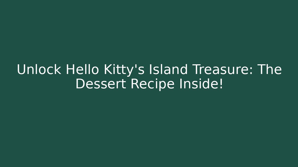 Unlock Hello Kitty's Island Treasure: The Dessert Recipe Inside!
