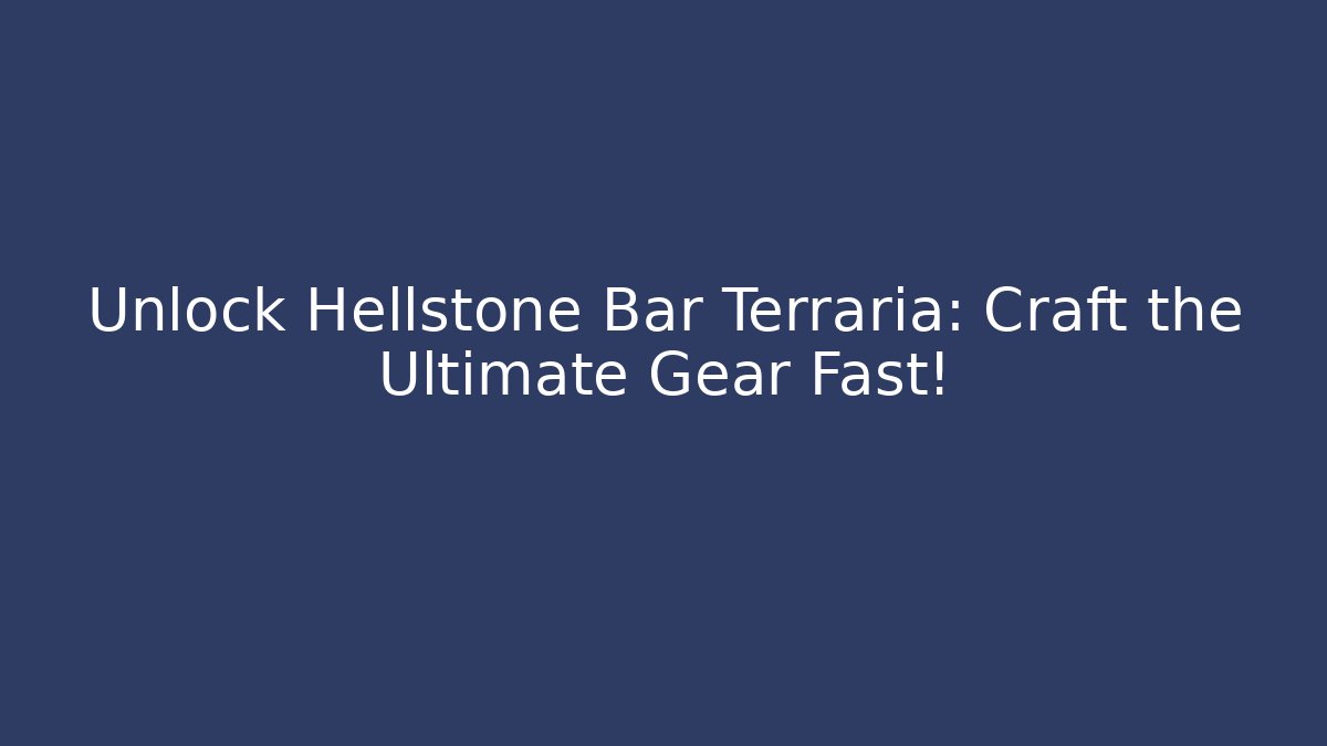 Unlock Hellstone Bar Terraria: Craft the Ultimate Gear Fast!