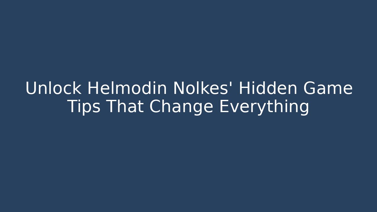Unlock Helmodin Nolkes' Hidden Game Tips That Change Everything