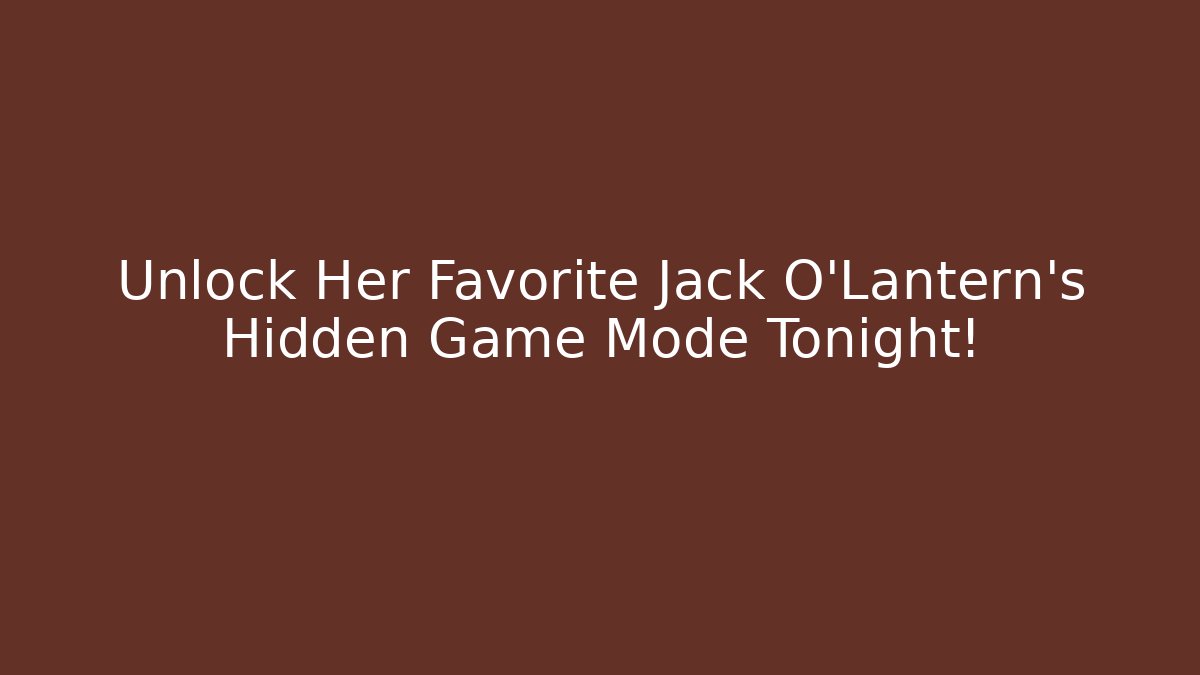 Unlock Her Favorite Jack O'Lantern's Hidden Game Mode Tonight!