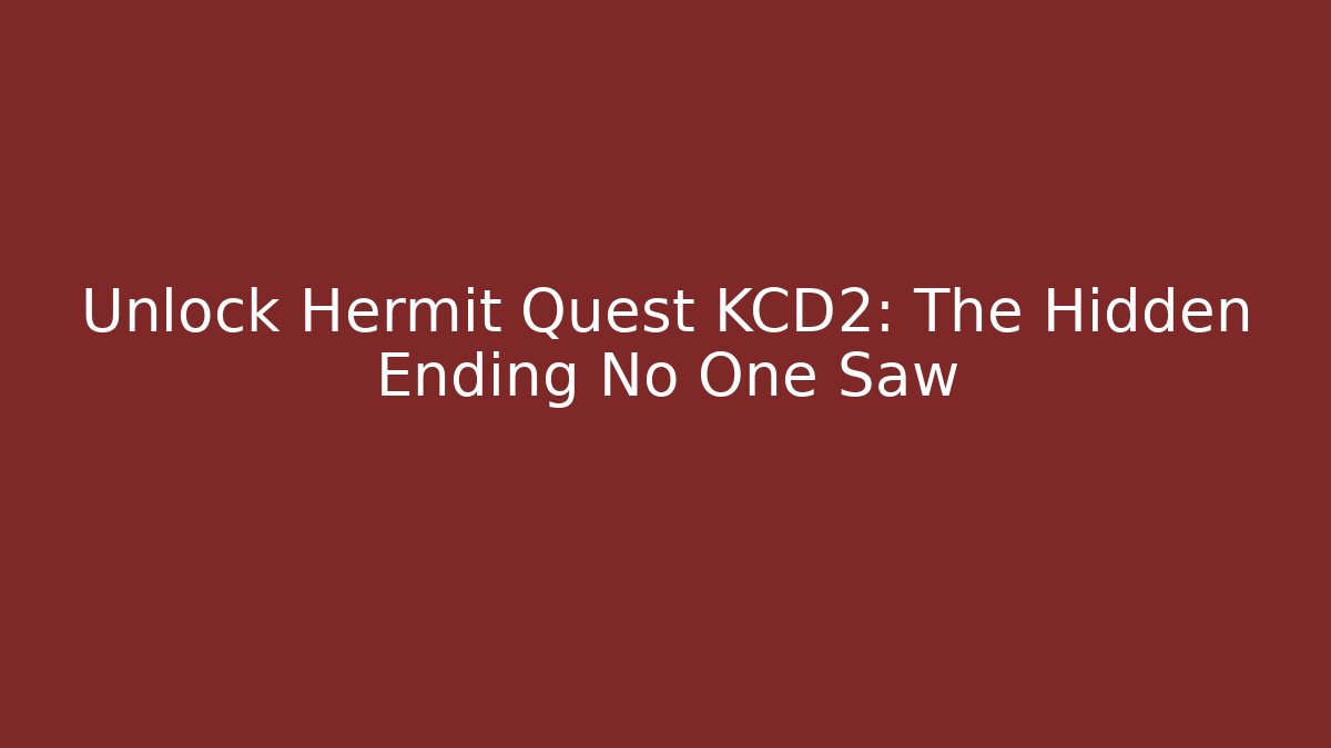 Unlock Hermit Quest KCD2: The Hidden Ending No One Saw - Critter Realm