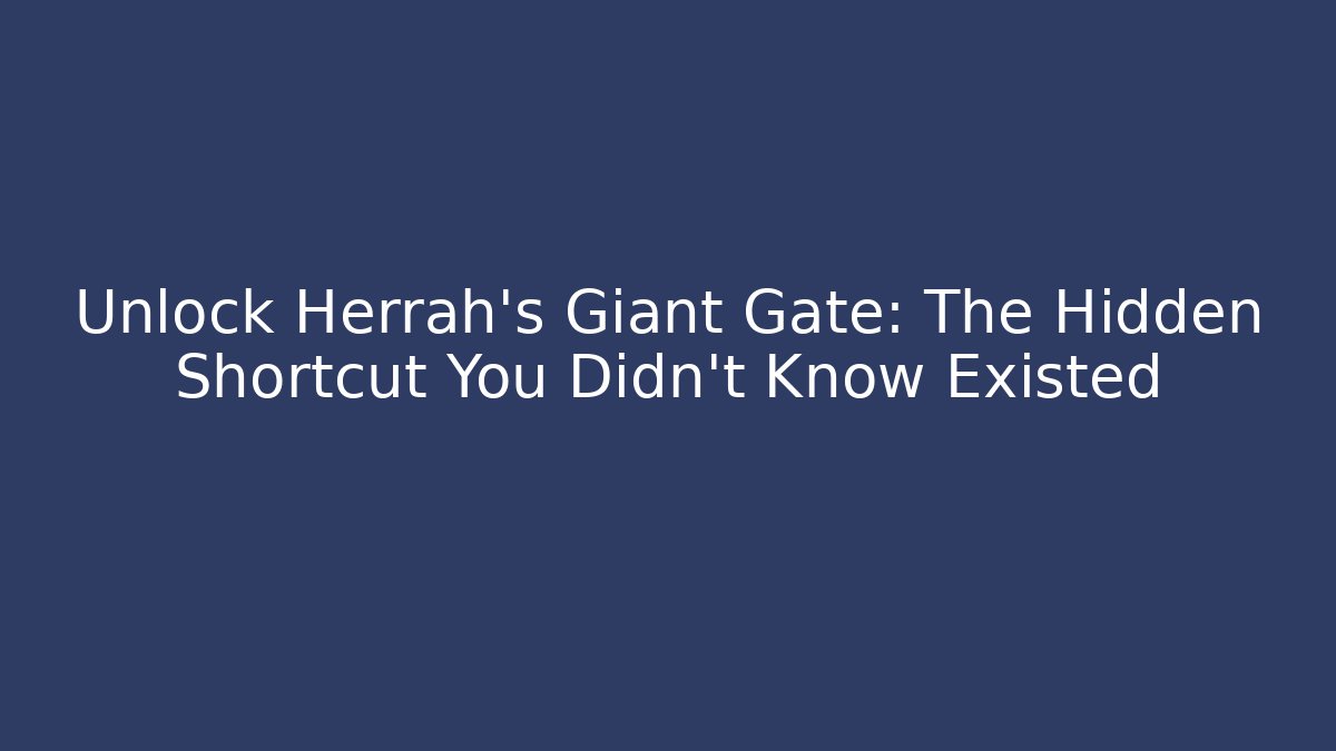 Unlock Herrah's Giant Gate: The Hidden Shortcut You Didn't Know Existed