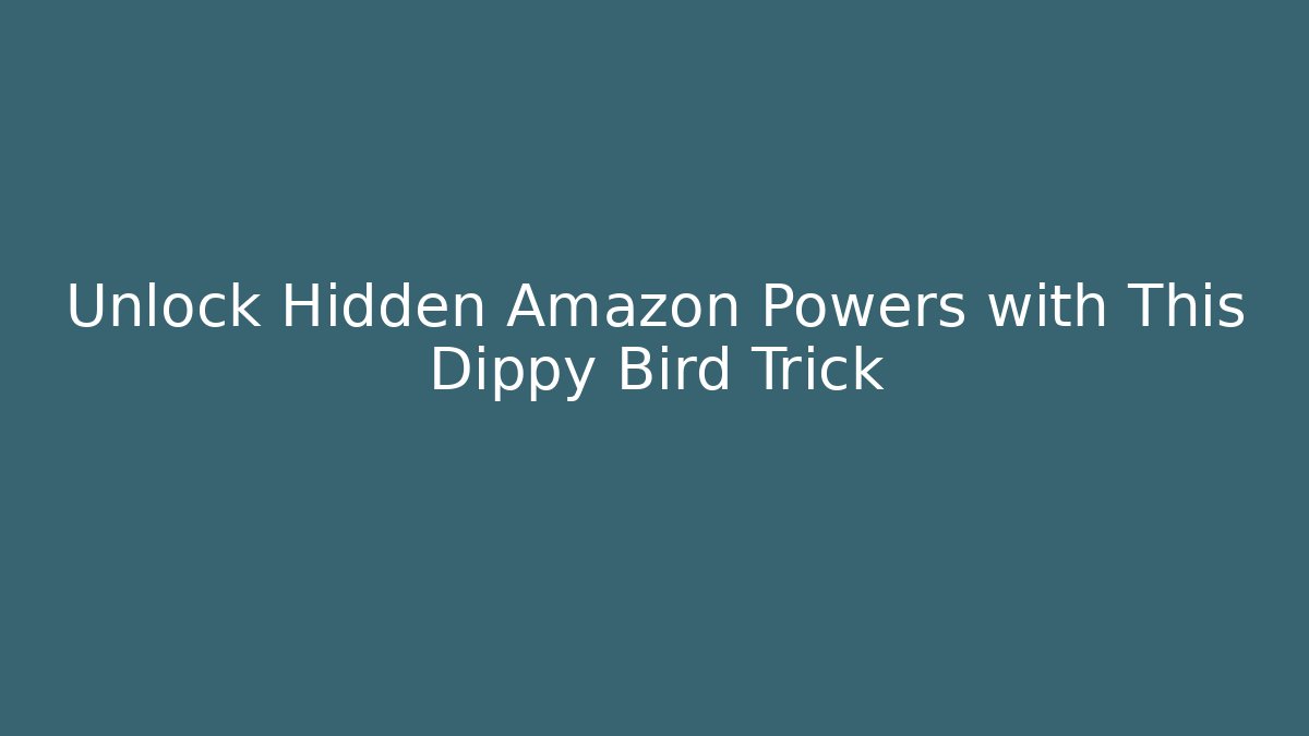 Unlock Hidden Amazon Powers with This Dippy Bird Trick