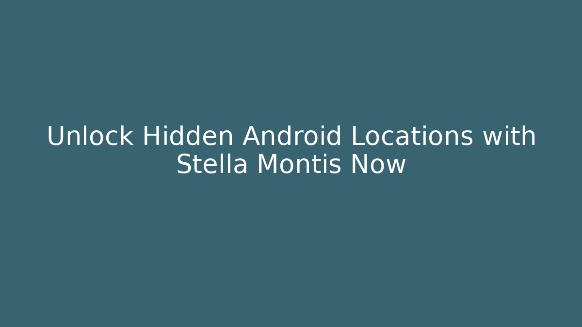 Unlock Hidden Android Locations with Stella Montis Now