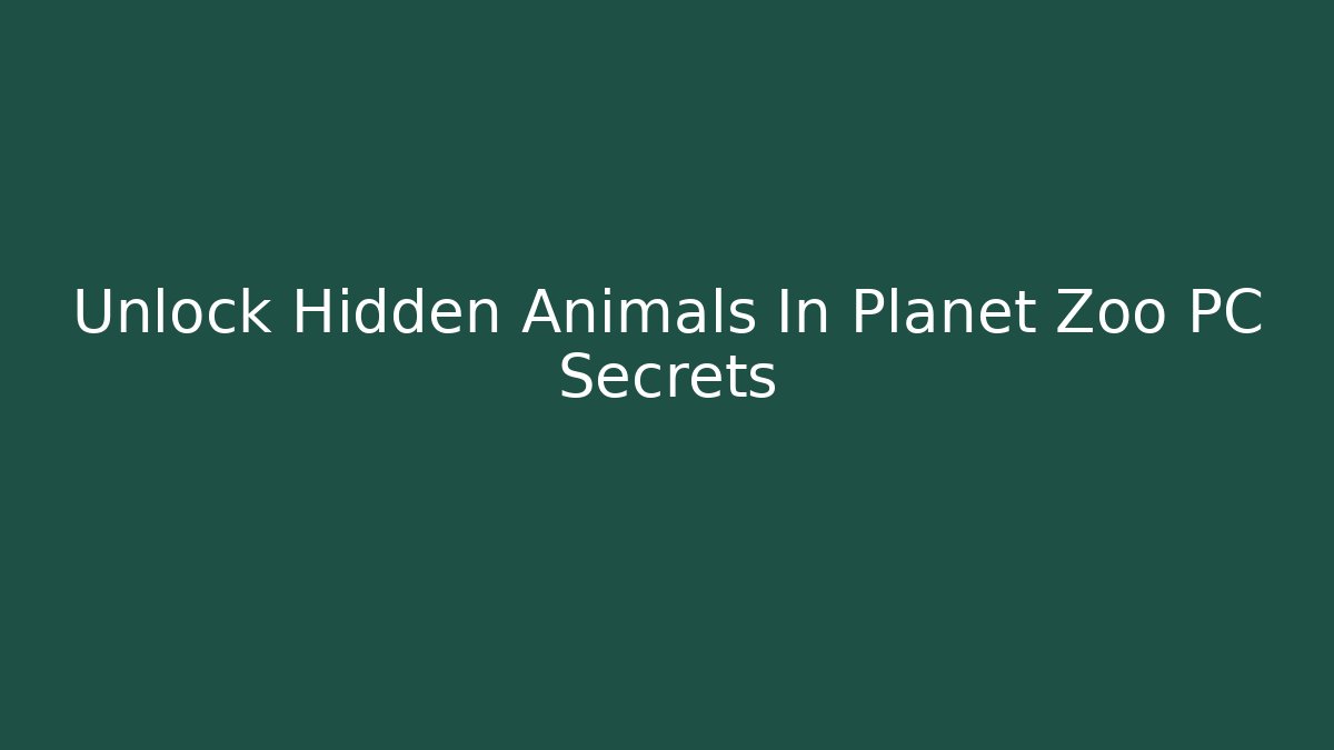 Unlock Hidden Animals In Planet Zoo PC Secrets