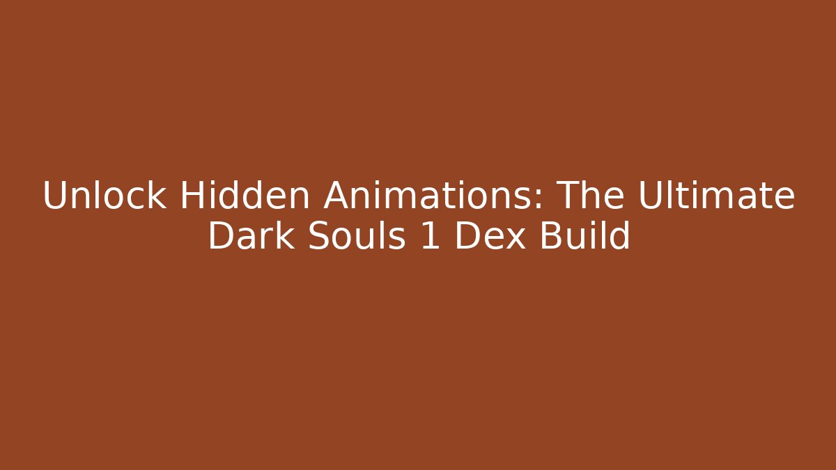 Unlock Hidden Animations: The Ultimate Dark Souls 1 Dex Build
