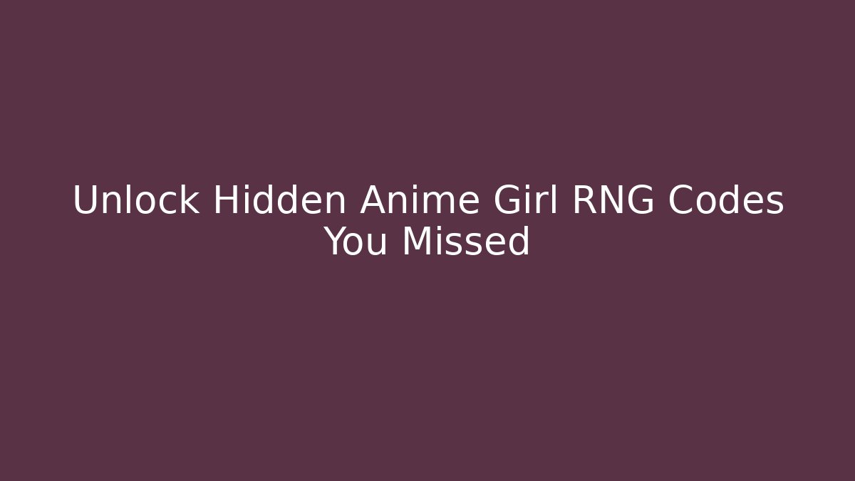 Unlock Hidden Anime Girl RNG Codes You Missed