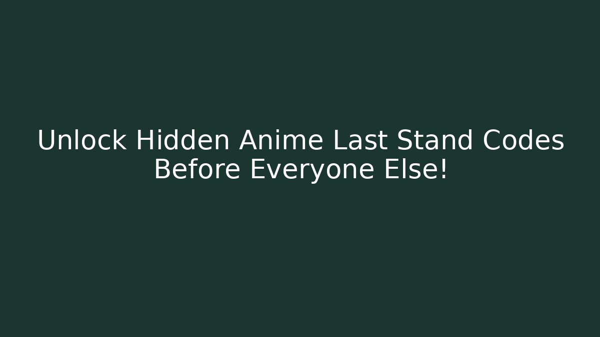 Unlock Hidden Anime Last Stand Codes Before Everyone Else! - Critter Realm