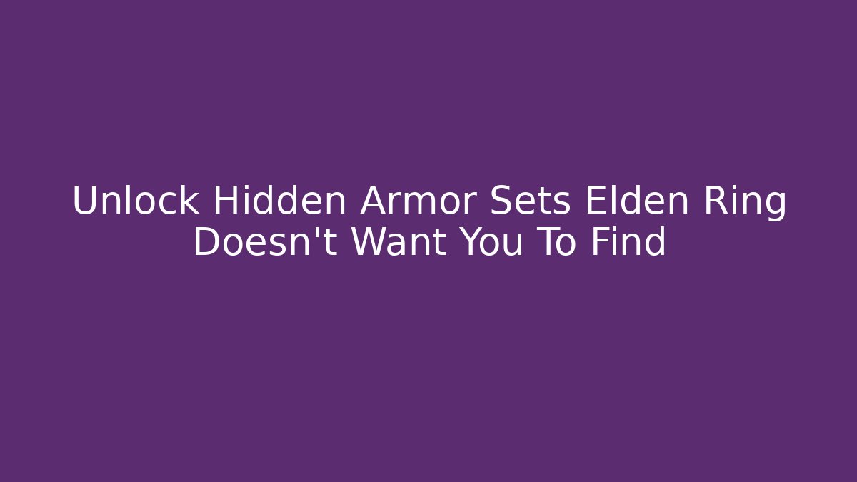 Unlock Hidden Armor Sets Elden Ring Doesn't Want You To Find