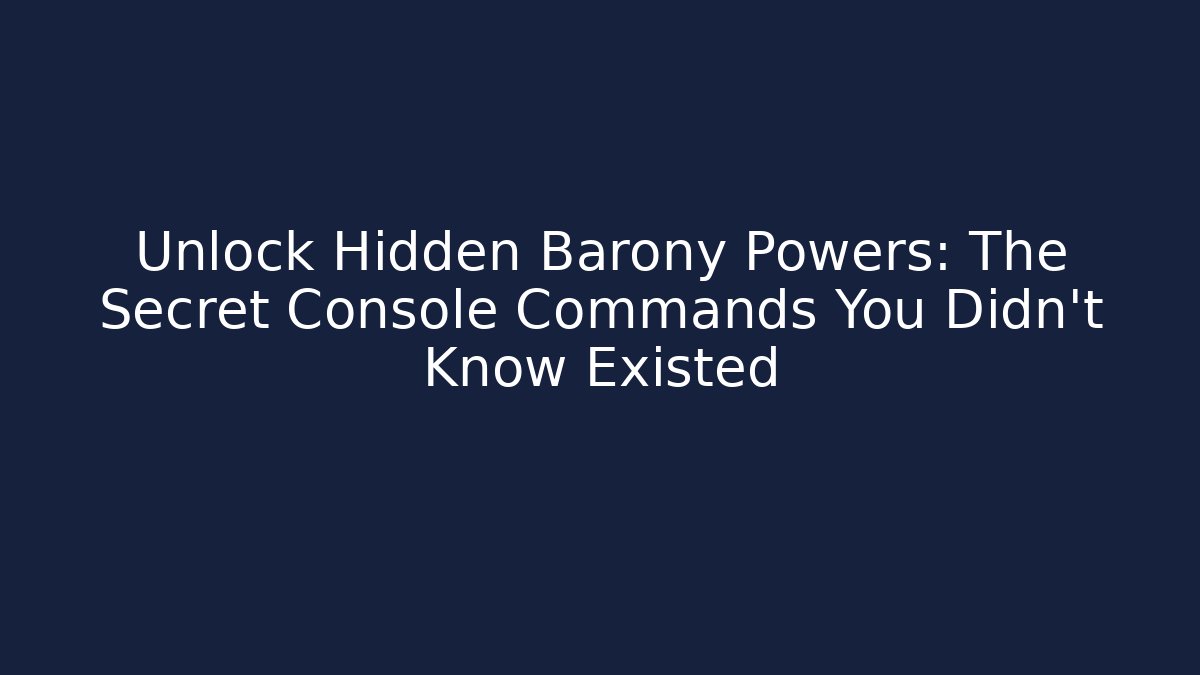 Unlock Hidden Barony Powers: The Secret Console Commands You Didn't Know Existed