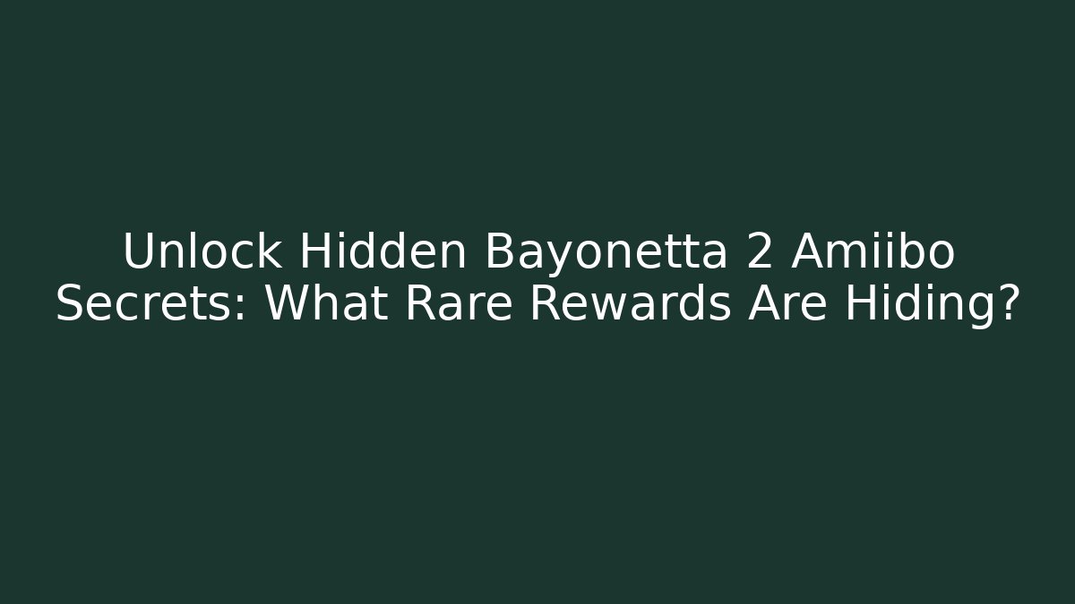 Unlock Hidden Bayonetta 2 Amiibo Secrets: What Rare Rewards Are Hiding?
